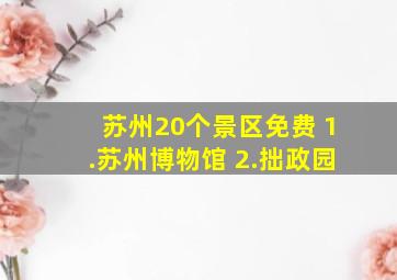 苏州20个景区免费 1.苏州博物馆 2.拙政园